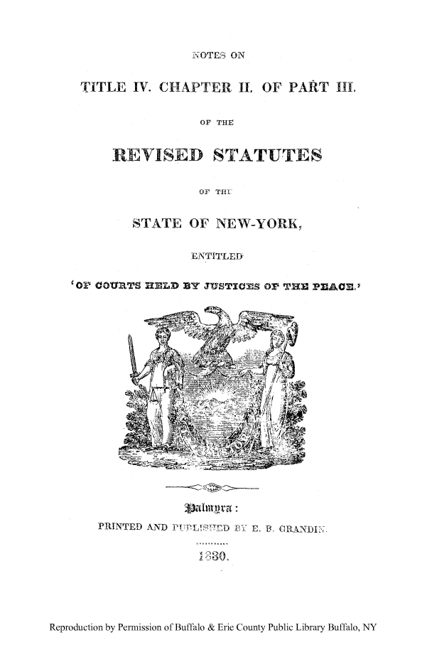 handle is hein.newyork/noreny0001 and id is 1 raw text is: Y OTES ON
TITLE IV. CHAPTER II. OF PART IlL
OF THE
REVISED STATUTES
OF Thi
STATE OF NEW-YORK,
E -N TITLED
OP COURlTS MOLD DY JUSTICM Or THM PEAC~o

PRINTED AND IM  L~'P2D  E. B  GANDI
. I..~',,_D ..  .B  Rk D )

Reproduction by Permission of Buffalo & Erie County Public Library Buffalo, NY


