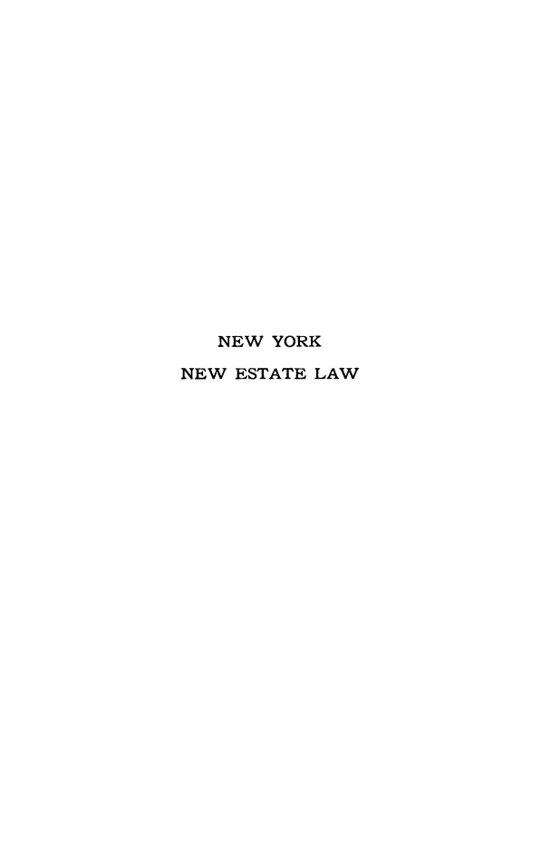 handle is hein.newyork/nynest0001 and id is 1 raw text is: NEW YORK
NEW ESTATE LAW


