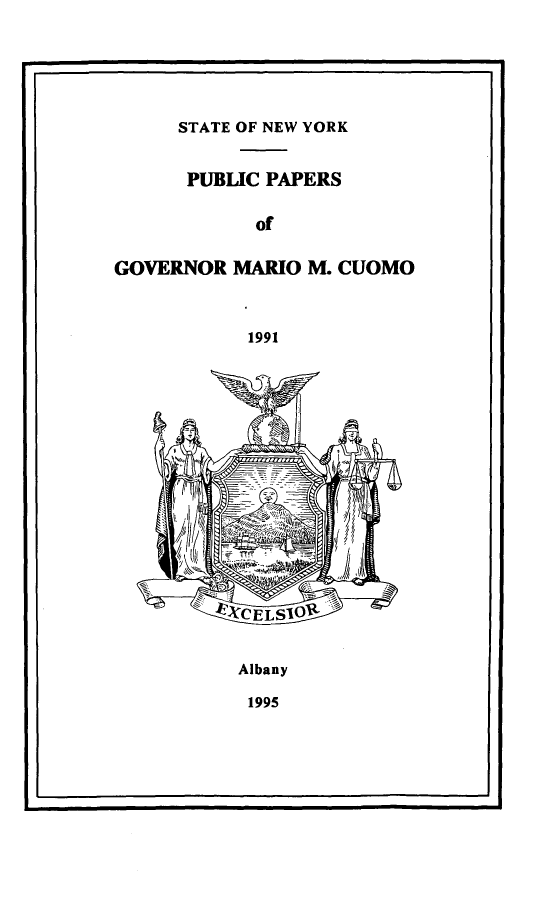 handle is hein.newyork/ppmrocuom0009 and id is 1 raw text is: 






      STATE OF NEW YORK


      PUBLIC PAPERS

            of


GOVERNOR MARIO M. CUOMO



            1991
















          l _CELSIO


          Albany

            1995


L


