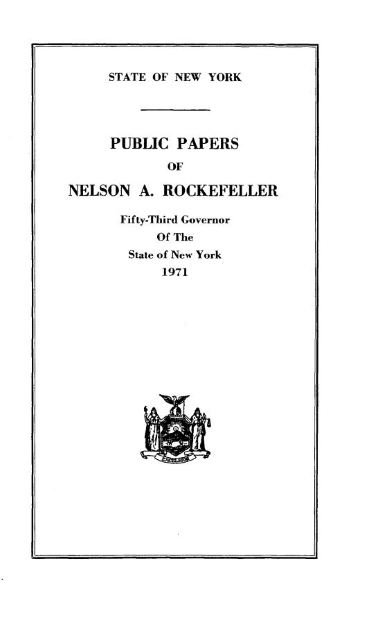 handle is hein.newyork/ppnlsrock0013 and id is 1 raw text is: 




     STATE OF NEW YORK




     PUBLIC PAPERS

            OF

NELSON A. ROCKEFELLER

       Fifty-Third Governor
           Of The
        State of New York
            1971


