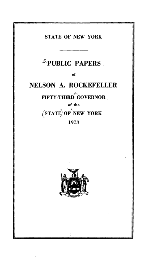 handle is hein.newyork/ppnlsrock0015 and id is 1 raw text is: 




    STATE OF NEW YORK




    -PUBLIC PAPERS.

            of

NELSON A. ROCKEFELLER

   FIFTY-THIRD GOVERNOR.
           of the
    (STATE OF'NEW YORK
           1973


