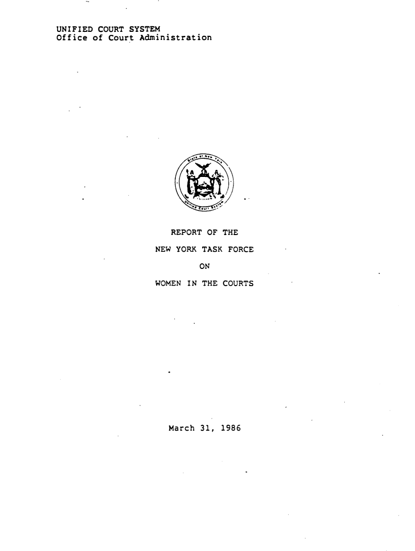 handle is hein.newyork/rnytfwc0001 and id is 1 raw text is: UNIFIED COURT SYSTEM
Office of Court Administration
A
REPORT OF THE
NEW YORK TASK FORCE
ON
WOMEN IN THE COURTS

March 31, 1986


