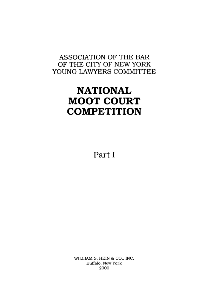 handle is hein.nmc/nmcc0050 and id is 1 raw text is: ASSOCIATION OF THE BAR
OF THE CITY OF NEW YORK
YOUNG LAWYERS COMMITTEE
NATIONAL
MOOT COURT
COMPETITION
Part I
WILLIAM S. HEIN & CO., INC.
Buffalo, New York
2000



