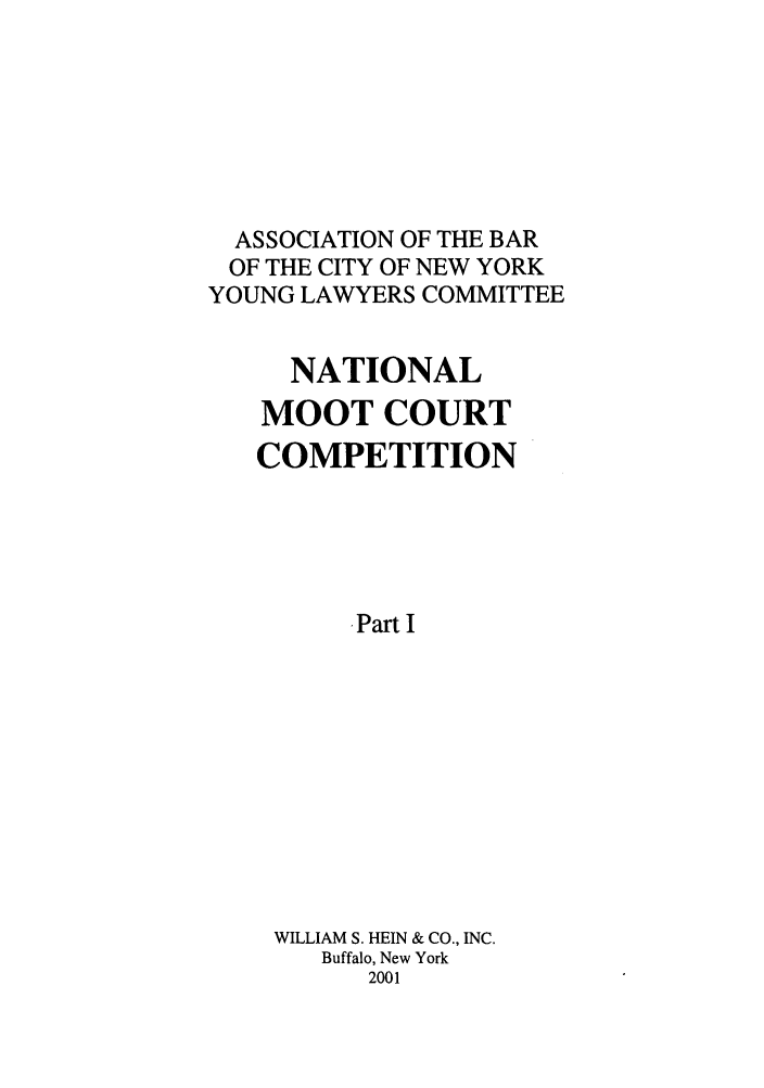 handle is hein.nmc/nmcc0051 and id is 1 raw text is: ASSOCIATION OF THE BAR
OF THE CITY OF NEW YORK
YOUNG LAWYERS COMMITTEE
NATIONAL
MOOT COURT
COMPETITION
Part I
WILLIAM S. HEIN & CO., INC.
Buffalo, New York
2001


