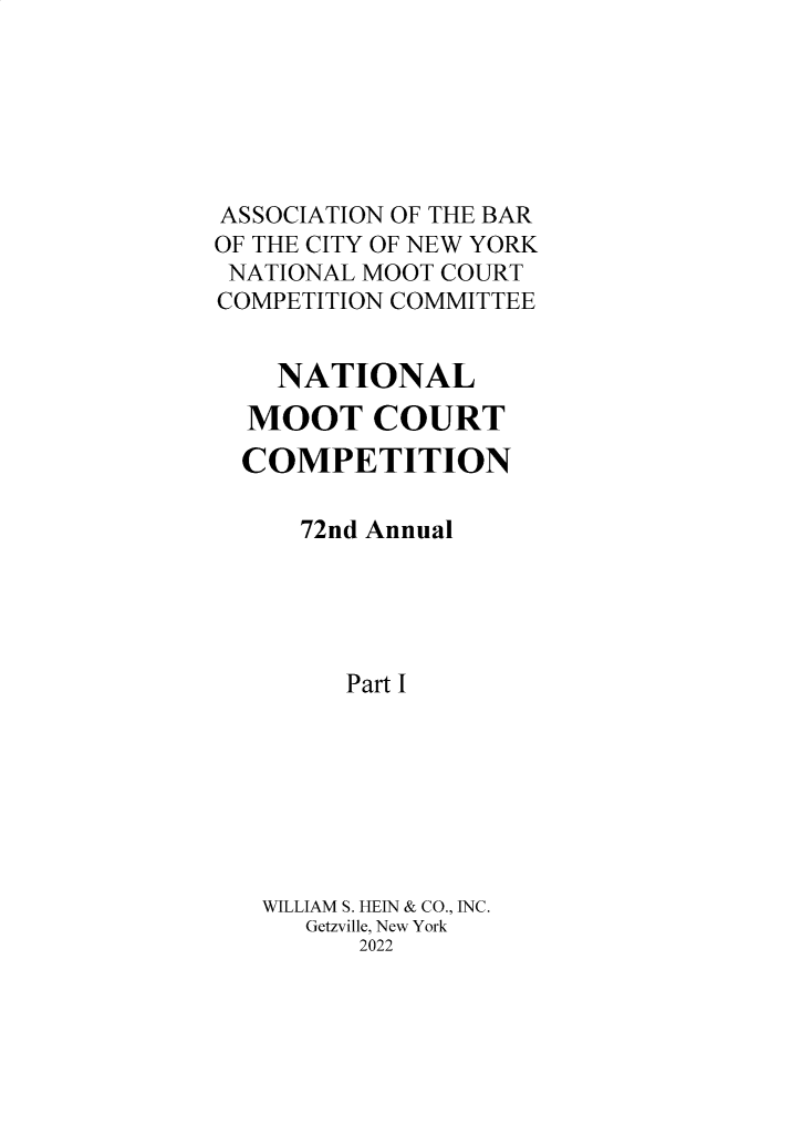 handle is hein.nmc/nmcc0081 and id is 1 raw text is: ASSOCIATION OF THE BAR
OF THE CITY OF NEW YORK
NATIONAL MOOT COURT
COMPETITION COMMITTEE
NATIONAL
MOOT COURT
COMPETITION
72nd Annual
Part I
WILLIAM S. HEIN & CO., INC.
Getzville, New York
2022


