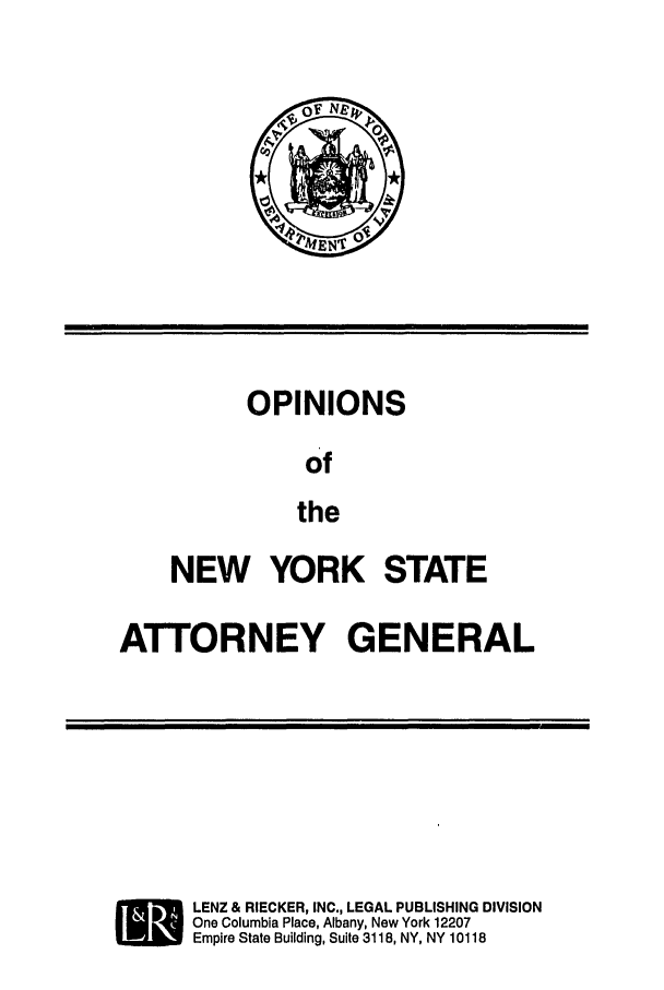 handle is hein.nyattgen/nysag0112 and id is 1 raw text is: OPINIONS
of
the
NEW YORK STATE

ATTORNEY GENERAL

*    LENZ & RIECKER, INC., LEGAL PUBLISHING DIVISION
One Columbia Place, Albany, New York 12207
Empire State Building, Suite 3118, NY, NY 10118


