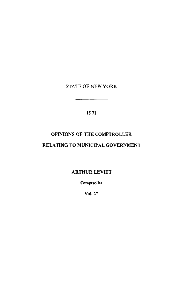 handle is hein.nyscompop/nyscomo1971 and id is 1 raw text is: 














STATE OF NEW YORK


               1971



   OPINIONS OF THE COMPTROLLER

RELATING TO MUNICIPAL GOVERNMENT




          ARTHUR LEVITT

            Comptroller

              Vol. 27


