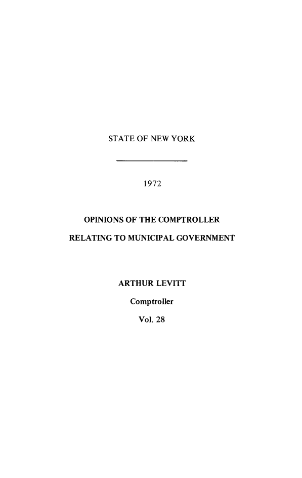 handle is hein.nyscompop/nyscomo1972 and id is 1 raw text is: 














STATE OF NEW YORK


              1972



   OPINIONS OF THE COMPTROLLER

RELATING TO MUNICIPAL GOVERNMENT




         ARTHUR LEVITT

            Comptroller

            Vol. 28


