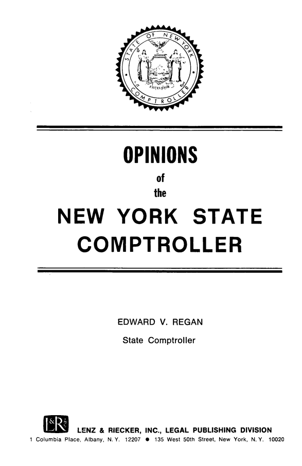 handle is hein.nyscompop/nyscomo1985 and id is 1 raw text is: OPINIONS
of
the
NEW YORK STATE

COMPTROLLER

EDWARD V. REGAN
State Comptroller
IA LENZ & RIECKER, INC., LEGAL PUBLISHING DIVISION
1 Columbia Place, Albany, N. Y. 12207 0 135 West 50th Street, New York, N. Y. 10020


