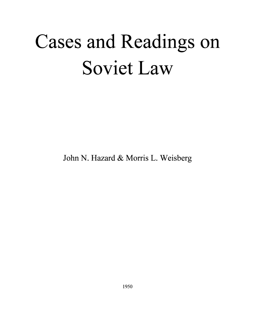 handle is hein.parker/creadinso0001 and id is 1 raw text is: Cases

and Readings on

Soviet Law
John N. Hazard & Morris L. Weisberg

1950


