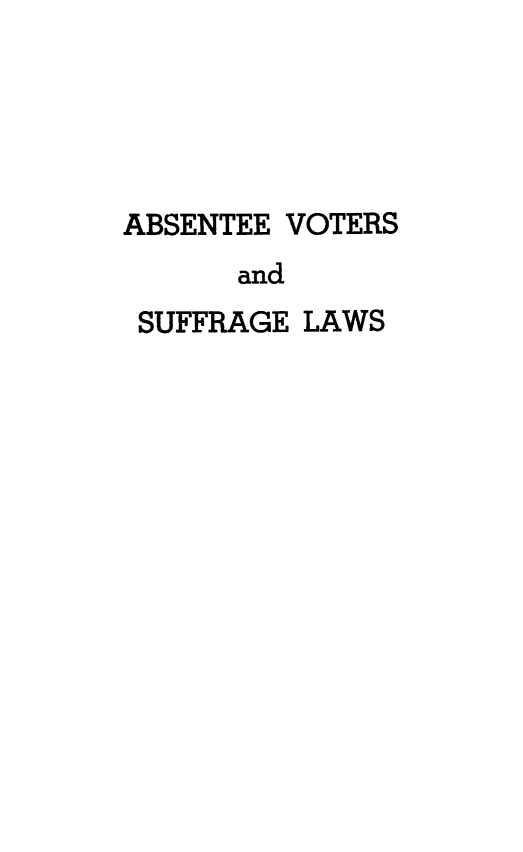 handle is hein.peggy/absvoufg0001 and id is 1 raw text is: 





ABSENTEE VOTERS
      and
 SUFFRAGE LAWS


