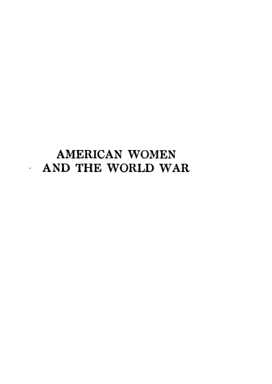 handle is hein.peggy/anwnadtwd0001 and id is 1 raw text is: 










  AMERICAN WOMEN
AND THE WORLD WAR


