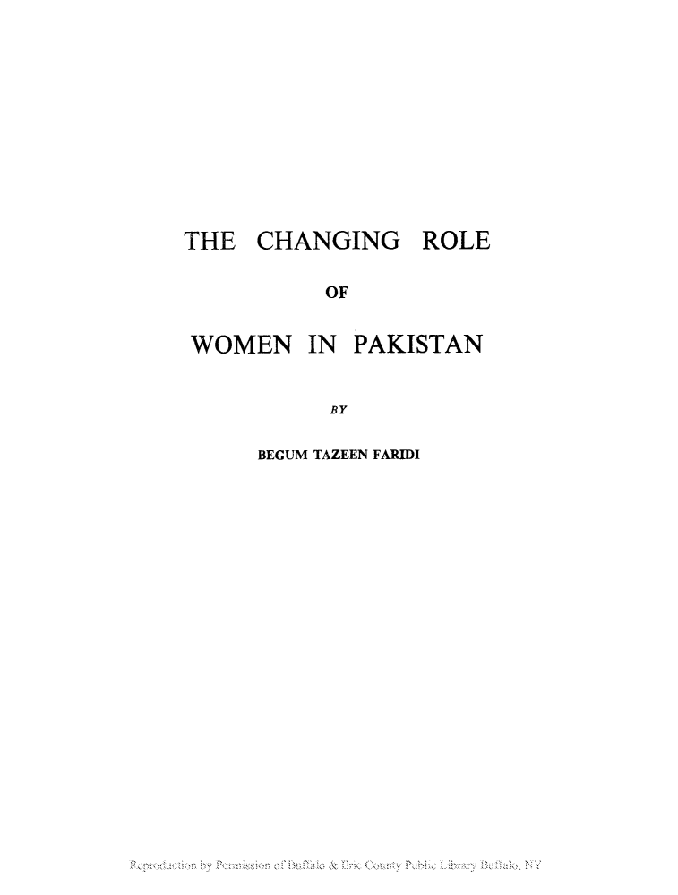 handle is hein.peggy/chrolpak0001 and id is 1 raw text is: THE CHANGING ROLE
OF
WOMEN IN PAKISTAN
BY

BEGUM TAZEEN FARIDI


