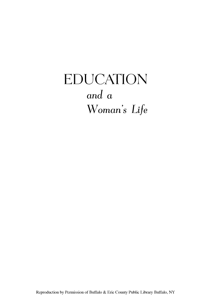 handle is hein.peggy/eduwolip0001 and id is 1 raw text is: EDUCATION
and a
Woman's Life

Reproduction by Permission of Buffalo & Erie County Public Library Buffalo, NY


