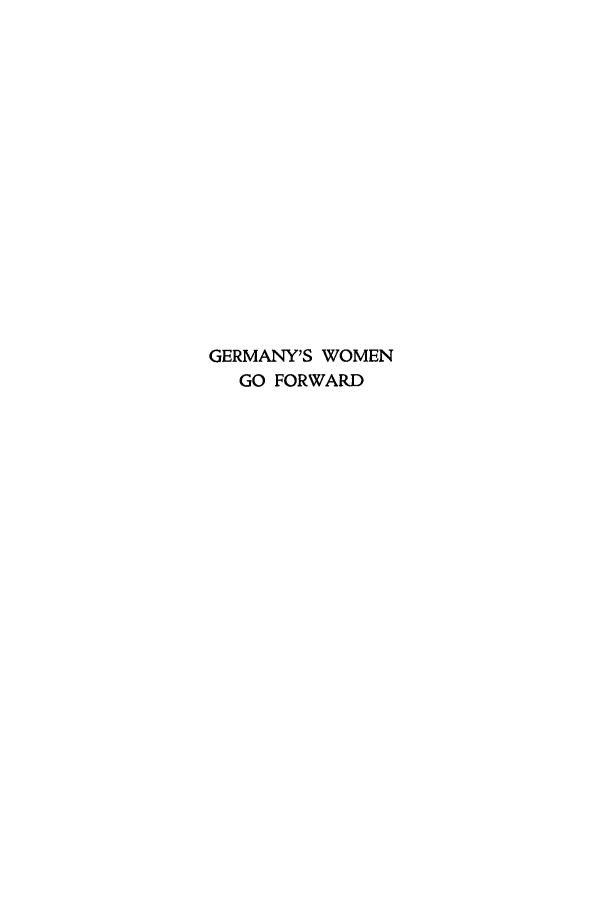 handle is hein.peggy/germwof0001 and id is 1 raw text is: GERMANY'S WOMEN
GO FORWARD


