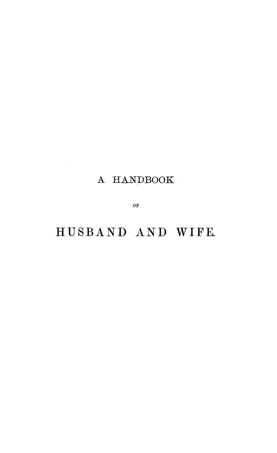 handle is hein.peggy/hnbkhu0001 and id is 1 raw text is: 

















     A HANDBOOK

         OF


HUSBAND AND WIFE.


