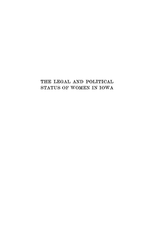 handle is hein.peggy/leposwoi0001 and id is 1 raw text is: THE LEGAL AND POLITICAL
STATUS OF WOMEN IN IOWA


