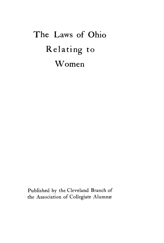 handle is hein.peggy/lwsohw0001 and id is 1 raw text is: 


  The Laws of Ohio
      Relating to
         Women













Published by the Cleveland Branch of
the Association of Collegiate Alumne


