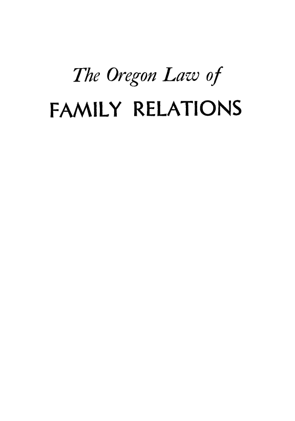 handle is hein.peggy/orglwfm0001 and id is 1 raw text is: 

  The Oregon Law of
FAMILY  RELATIONS


