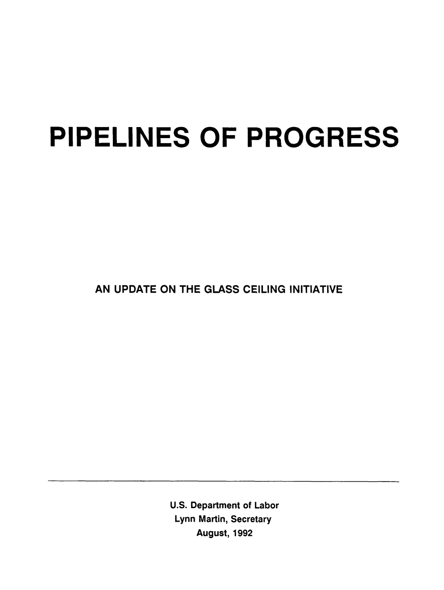 handle is hein.peggy/pipeprog0001 and id is 1 raw text is: 












PIPELINES OF PROGRESS













      AN UPDATE ON THE GLASS CEILING INITIATIVE


U.S. Department of Labor
Lynn Martin, Secretary
   August, 1992


