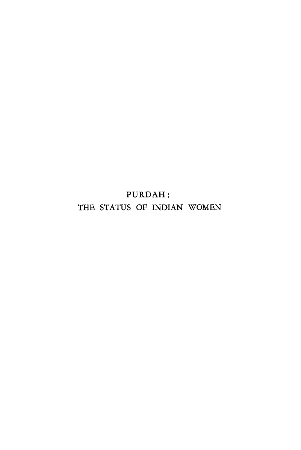 handle is hein.peggy/purdah0001 and id is 1 raw text is: PURDAH:
THE STATUS OF INDIAN WOMEN


