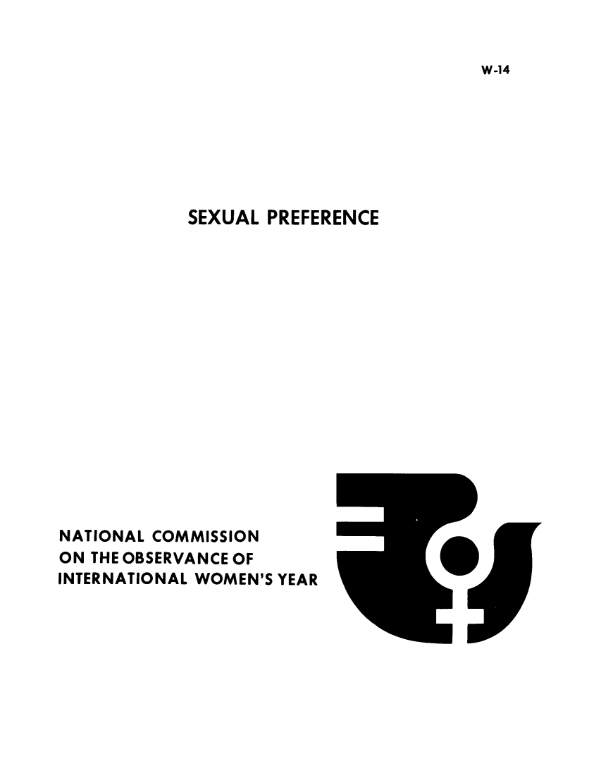 handle is hein.peggy/sexpref0001 and id is 1 raw text is: W-14

SEXUAL PREFERENCE
m
NATIONAL COMMISSION
ON THE OBSERVANCE OF
INTERNATIONAL WOMEN'S YEAR


