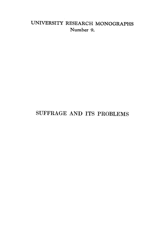 handle is hein.peggy/sufragipb0001 and id is 1 raw text is: 


UNIVERSITY RESEARCH MONOGRAPHS
           Number 9.














 SUFFRAGE AND ITS PROBLEMS


