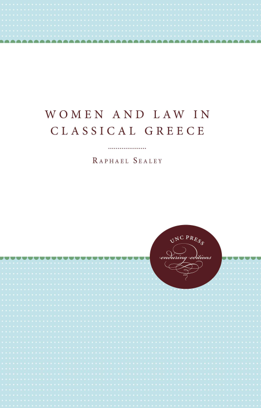 handle is hein.peggy/uncaaer0001 and id is 1 raw text is: 








WOMEN


AND LAW IN


CLASSICAL GREECE

     RAPHAEL SEALEY


