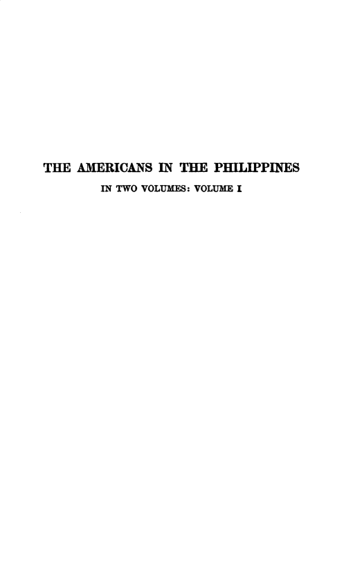 handle is hein.philipp/amphlp0001 and id is 1 raw text is: 












THE AMERICANS IN THE PHILIPPINES
        IN TWO VOLUMES: VOLUME I


