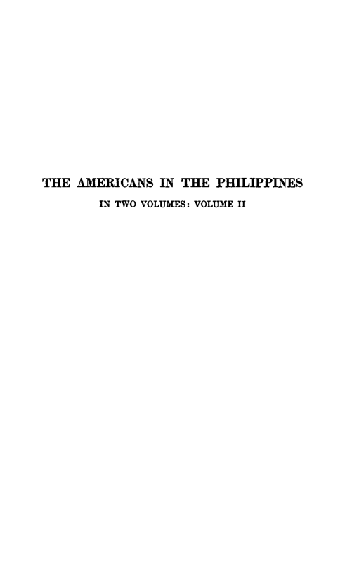 handle is hein.philipp/amphlp0002 and id is 1 raw text is: 













THE AMERICANS IN THE PHILIPPINES
        IN TWO VOLUMES: VOLUME II


