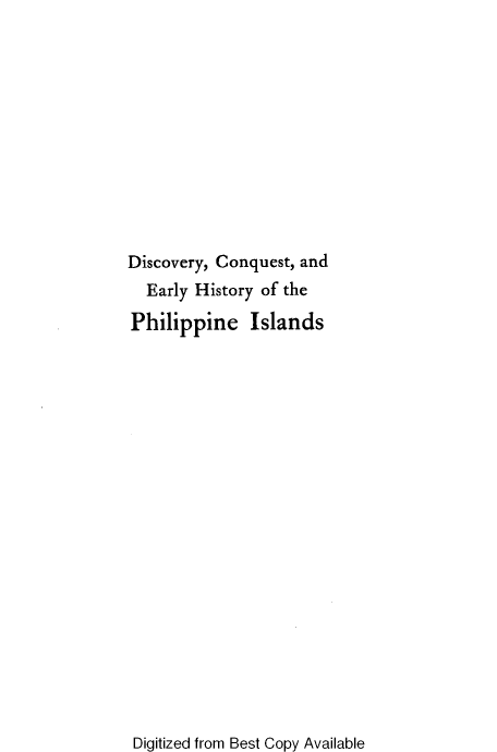 handle is hein.philipp/dyctadeyhy0001 and id is 1 raw text is: 











Discovery, Conquest, and
  Early History of the

Philippine Islands


Digitized from Best Copy Available


