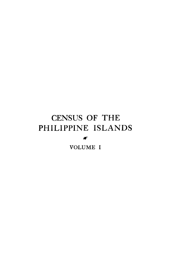 handle is hein.prescomm/cesuphil0001 and id is 1 raw text is: 












  CENSUS OF THE
PHILIPPINE ISLANDS

      VOLUME I


