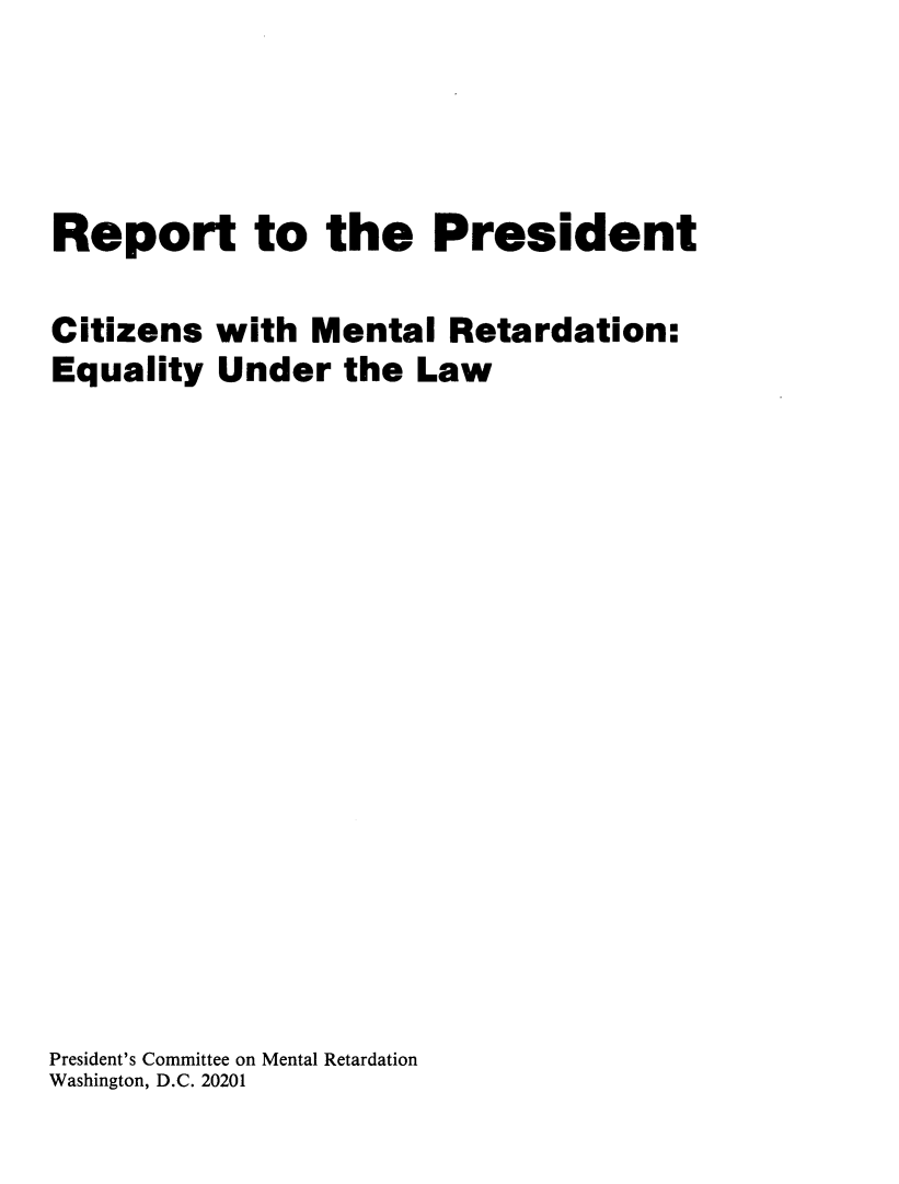 handle is hein.prescomm/czmertdql0001 and id is 1 raw text is: 




Report to the President

Citizens with Mental Retardation:
Equality Under the Law
















President's Committee on Mental Retardation
Washington, D.C. 20201


