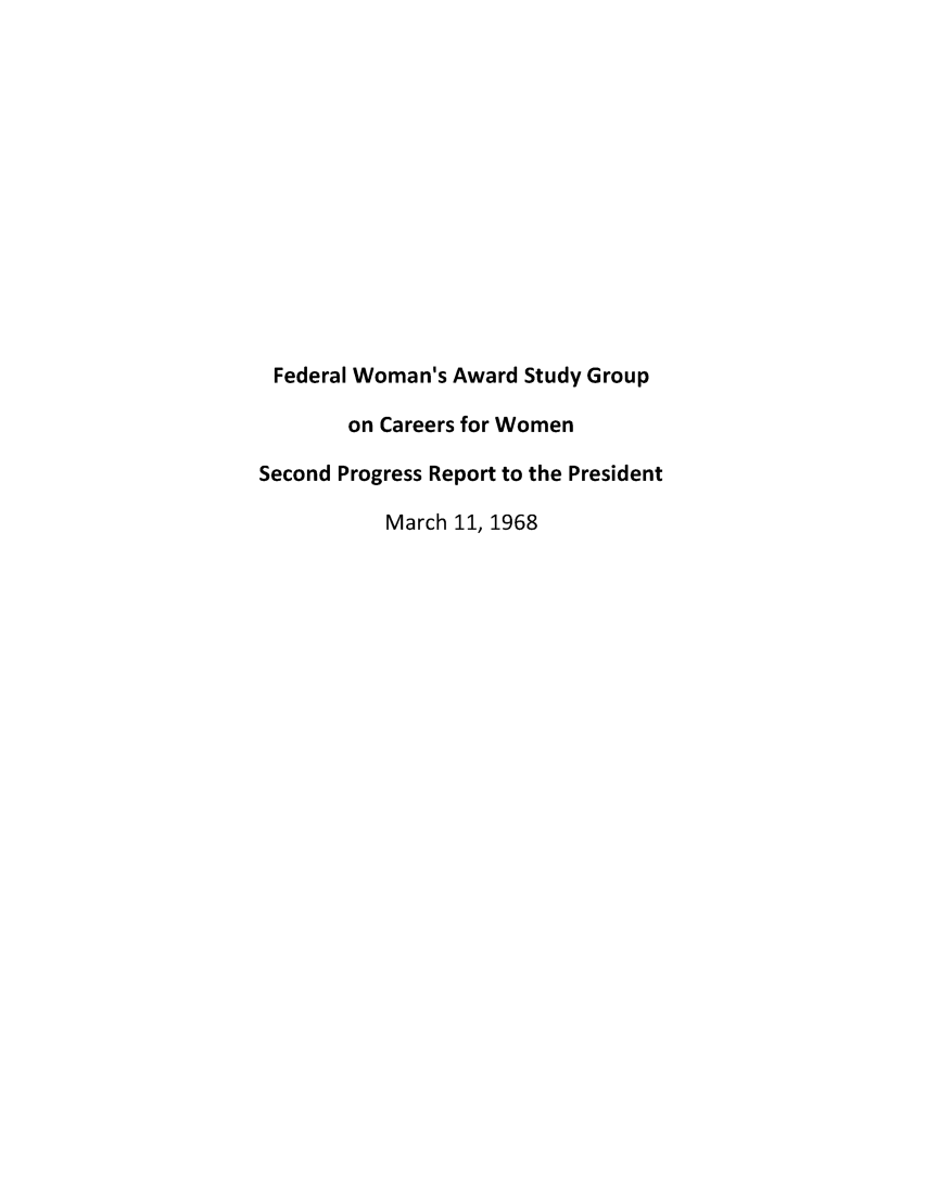 handle is hein.prescomm/fwaspr0001 and id is 1 raw text is: 













Federal Woman's Award Study Group

       on Careers for Women

Second Progress Report to the President

          March 11, 1968


