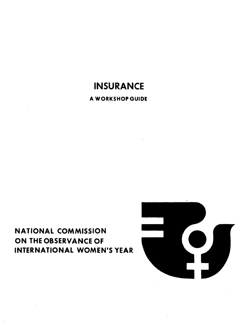 handle is hein.prescomm/insuwkg0001 and id is 1 raw text is: 









                INSURANCE
                A WORKSHOP GUIDE













                          I

NATIONAL COMMISSION
ON THE OBSERVANCE OF
INTERNATIONAL WOMEN'S YEAR


