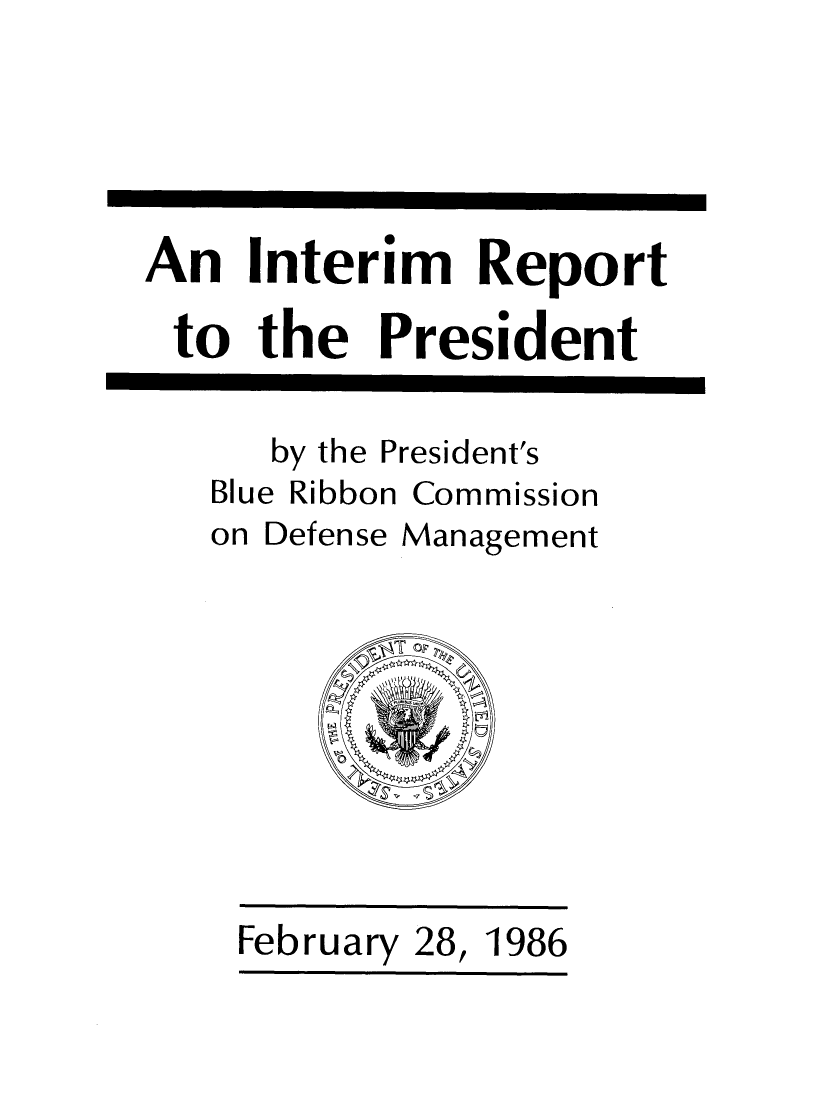 handle is hein.prescomm/intrepdm0001 and id is 1 raw text is: 





An Interim Report

to the President


by the President's


Blue Ribbon
on Defense


Commission
Management


February 28, 1986


