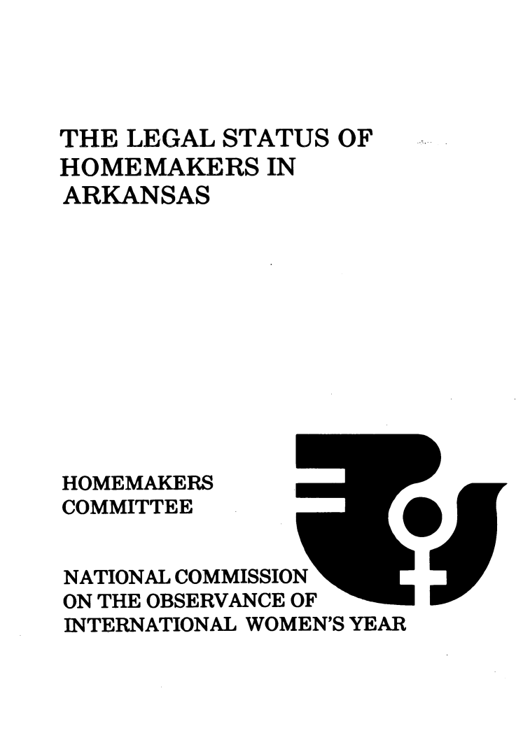 handle is hein.prescomm/leshomear0001 and id is 1 raw text is: 




THE LEGAL STATUS  OF
HOMEMAKERS   IN
ARKANSAS












HOMEMAKERS
COMMITTEE


NATIONAL COMMISSION
ON THE OBSERVANCE OF
INTERNATIONAL WOMEN'S YEAR


