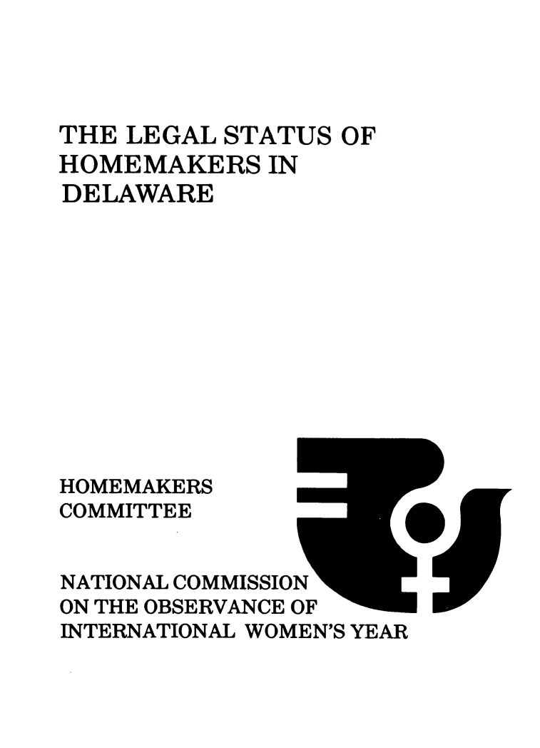 handle is hein.prescomm/leshomede0001 and id is 1 raw text is: 




THE LEGAL STATUS  OF
HOMEMAKERS   IN
DELAWARE












HOMEMAKERS
COMMITTEE


NATIONAL COMMISSION
ON THE OBSERVANCE OF
INTERNATIONAL WOMEN'S YEAR


