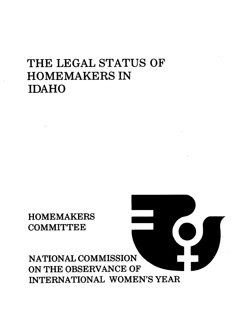 handle is hein.prescomm/leshomeid0001 and id is 1 raw text is: 





THE LEGAL  STATUS OF
HOMEMAKERS   IN
IDAHO












HOMEMAKERS
COMMITTEE


NATIONAL COMMISSION
ON THE OBSERVANCE OF
INTERNATIONAL WOMEN'S YEAR


