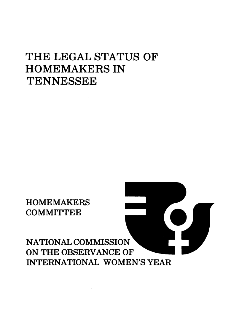 handle is hein.prescomm/leshometn0001 and id is 1 raw text is: 




THE LEGAL STATUS  OF
HOMEMAKERS   IN
TENNESSEE












HOMEMAKERS
COMMITTEE


NATIONAL COMMISSION
ON THE OBSERVANCE OF
INTERNATIONAL WOMEN'S YEAR


