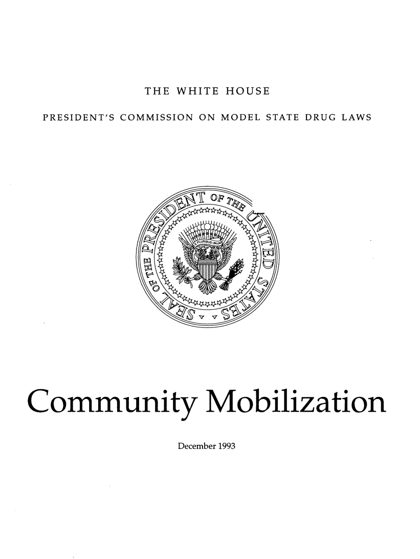 handle is hein.prescomm/pcmdrulexsu0002 and id is 1 raw text is: 







THE WHITE HOUSE


PRESIDENT'S COMMISSION ON MODEL STATE DRUG LAWS


Community Mobilization


December 1993


