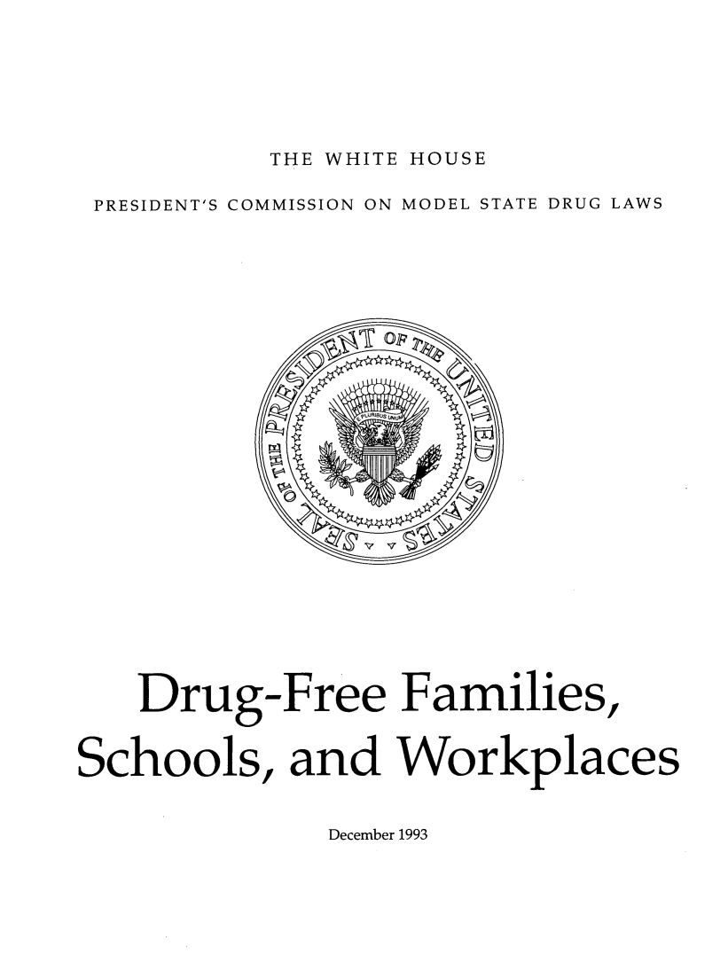 handle is hein.prescomm/pcmdrulexsu0005 and id is 1 raw text is: 






THE WHITE HOUSE


PRESIDENT'S COMMISSION ON MODEL STATE DRUG LAWS


   Drug-Free Families,


Schools, and Workplaces


December 1993


