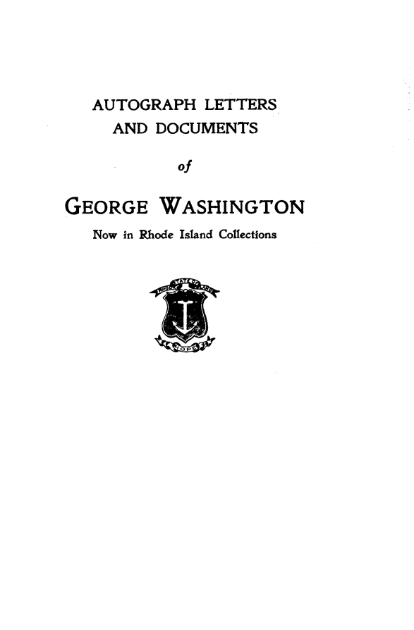 handle is hein.presidents/aldgw0001 and id is 1 raw text is: 




AUTOGRAPH  LETTERS


AND DOCUMENTS

       of


GEORGE


WASHINGTON


Now in Rhode Island Collections


