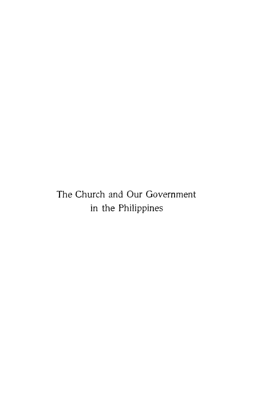 handle is hein.presidents/chgvtph0001 and id is 1 raw text is: 
















The Church and Our Government
       in the Philippines


