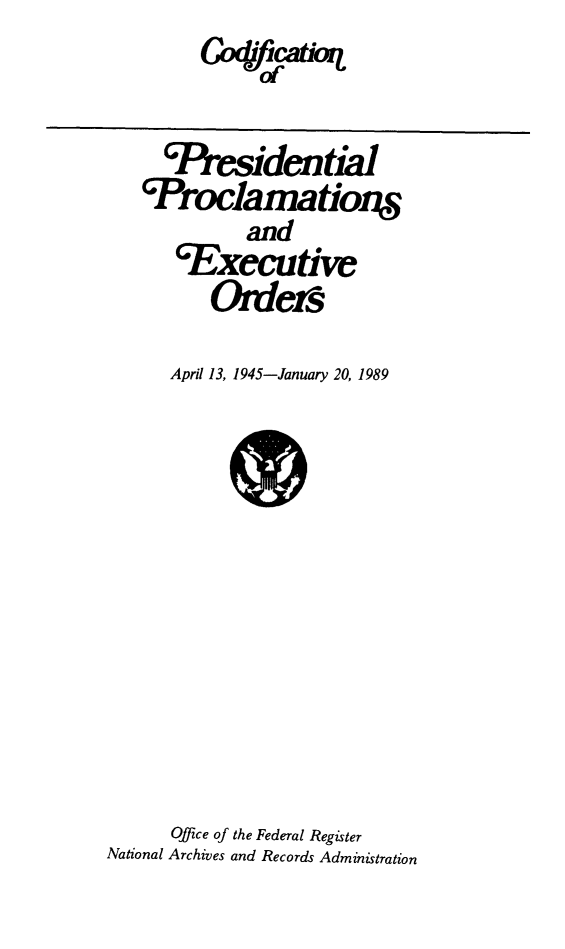 handle is hein.presidents/codpres0001 and id is 1 raw text is: 
of


  'Presidential
'TProlamation.
          and
   'Executive
      Orders

   April 13, 1945-January 20, 1989


      Office of the Federal Register
National Archives and Records Administration


