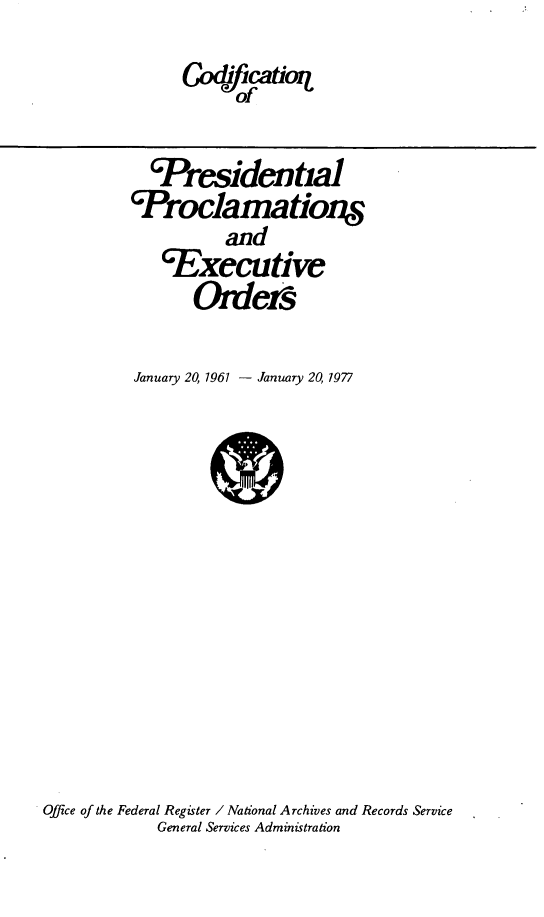 handle is hein.presidents/codpres0002 and id is 1 raw text is: 
cdetficatOq
      Of


  'Presidential
GProclamationM
          and
   'Executive
       Ordes

January 20, 1961 - January 20, 1977


Office of the Federal Register / National Archives and Records Service
            General Services Administration


