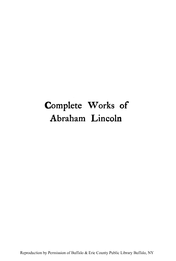 handle is hein.presidents/cwoabli0010 and id is 1 raw text is: Complete

Abraham Lincoln

Reproduction by Permission of Buffalo & Erie County Public Library Buffalo, NY

Works

of


