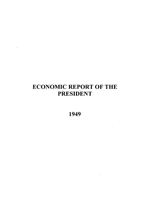 handle is hein.presidents/ecorepres1949 and id is 1 raw text is: ECONOMIC REPORT OF THE
PRESIDENT
1949


