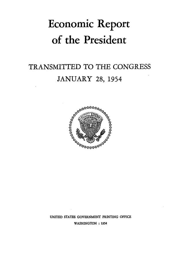 handle is hein.presidents/ecorepres1954 and id is 1 raw text is: Economic Report
of the President
TRANSMITTED TO THE CONGRESS
JANUARY 28, 1954

UNITED STATES GOVERNMENT PRINTING OFFICE
WASHINGTON : 1954


