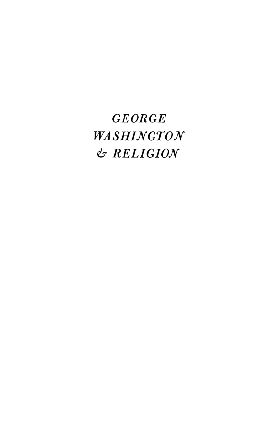 handle is hein.presidents/grgwsrl0001 and id is 1 raw text is: 







  GEORGE
WASHINGTON
& RELIGION


